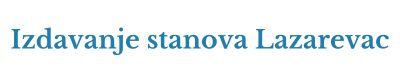 Izdavanje stanova Lazarevac